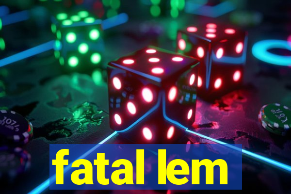 fatal lem